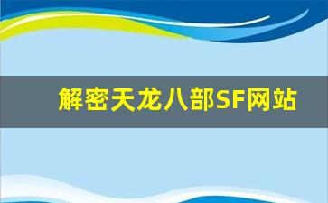 <b>解密天龙八部SF网站设计背后的技术与创意思维</b>