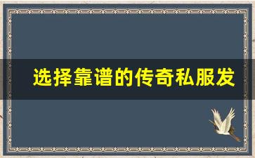 <b>选择靠谱的传奇私服发布渠道的重要性</b>