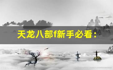 天龙八部f新手必看：快速提升战力技巧