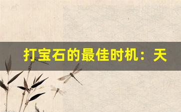 打宝石的最佳时机：天龙八部私服玩家必知的技巧